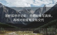茶杯狐想评论前：先把对象写具体，再核对前提有没有交代