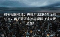 微密圈像校准：先校对比口径有没有对齐，再把配乐拿掉再理解（读完更清醒）