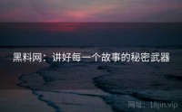 黑料网：讲好每一个故事的秘密武器