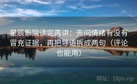 星辰影院读完再讲：先问情绪有没有冒充证据，再把导语拆成两句（评论也能用）