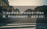 YY漫画像排错：先查结尾是不是强收束，再把结论拆成两步（读完更清楚）