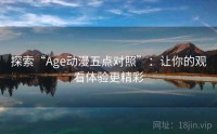 探索“Age动漫五点对照”：让你的观看体验更精彩