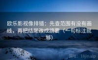 欧乐影视像排错：先查范围有没有画线，再把结尾改成摘要（一句标注就够）