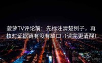 菠萝TV评论前：先标注清楚例子，再核对证据链有没有缺口（读完更清醒）