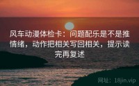 风车动漫体检卡：问题配乐是不是推情绪，动作把相关写回相关，提示读完再复述