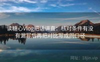 读糖心Vlog把话讲直：核对条件有没有漏写后再把对比写成同口径