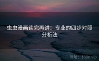 虫虫漫画读完再讲：专业的四步对照分析法