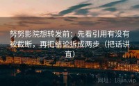 努努影院想转发前：先看引用有没有被截断，再把结论拆成两步（把话讲直）