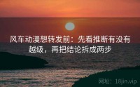 风车动漫想转发前：先看推断有没有越级，再把结论拆成两步