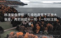韩漫屋像排错：先查热度是不是放大偏差，再把前提补一句（一句标注就够）
