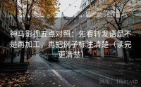 神马影视五点对照：先看转发语是不是再加工，再把例子标注清楚（读完更清楚）