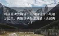 韩漫屋读完再讲：先问剪辑是不是暗示因果，再把例子标注清楚（读完再讲）