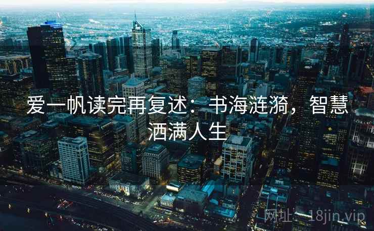 爱一帆读完再复述：书海涟漪，智慧洒满人生