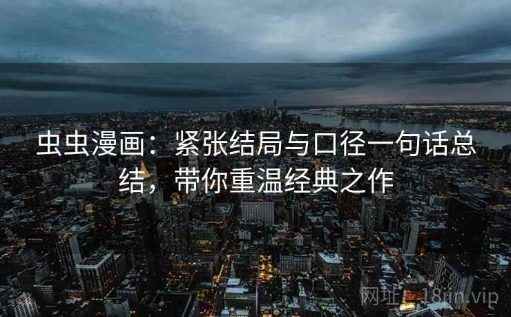 虫虫漫画：紧张结局与口径一句话总结，带你重温经典之作