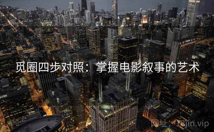觅圈四步对照：掌握电影叙事的艺术