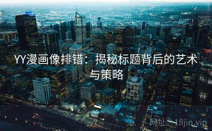 YY漫画像排错：揭秘标题背后的艺术与策略