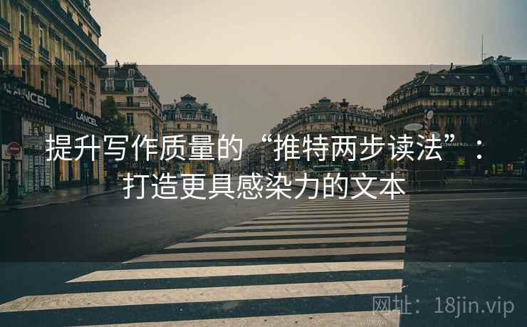 提升写作质量的“推特两步读法”：打造更具感染力的文本
