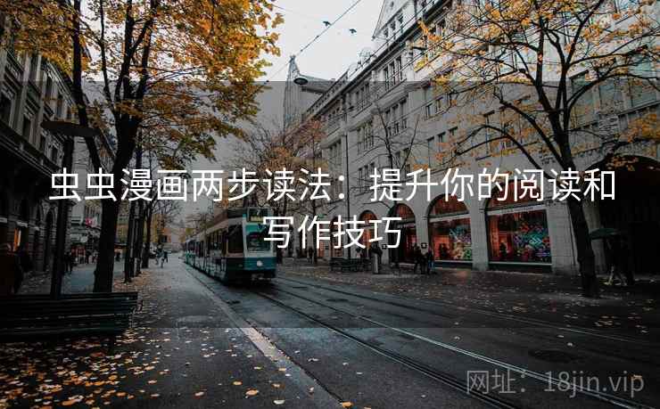 虫虫漫画两步读法：提升你的阅读和写作技巧