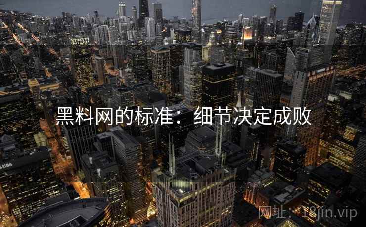 黑料网的标准：细节决定成败