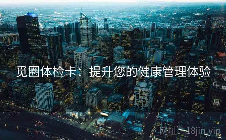 觅圈体检卡：提升您的健康管理体验